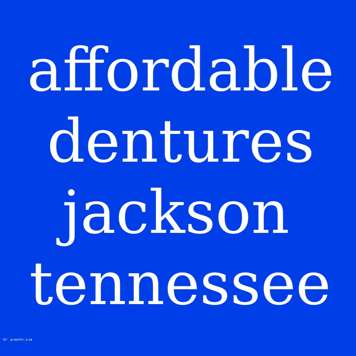 Affordable Dentures Jackson Tennessee