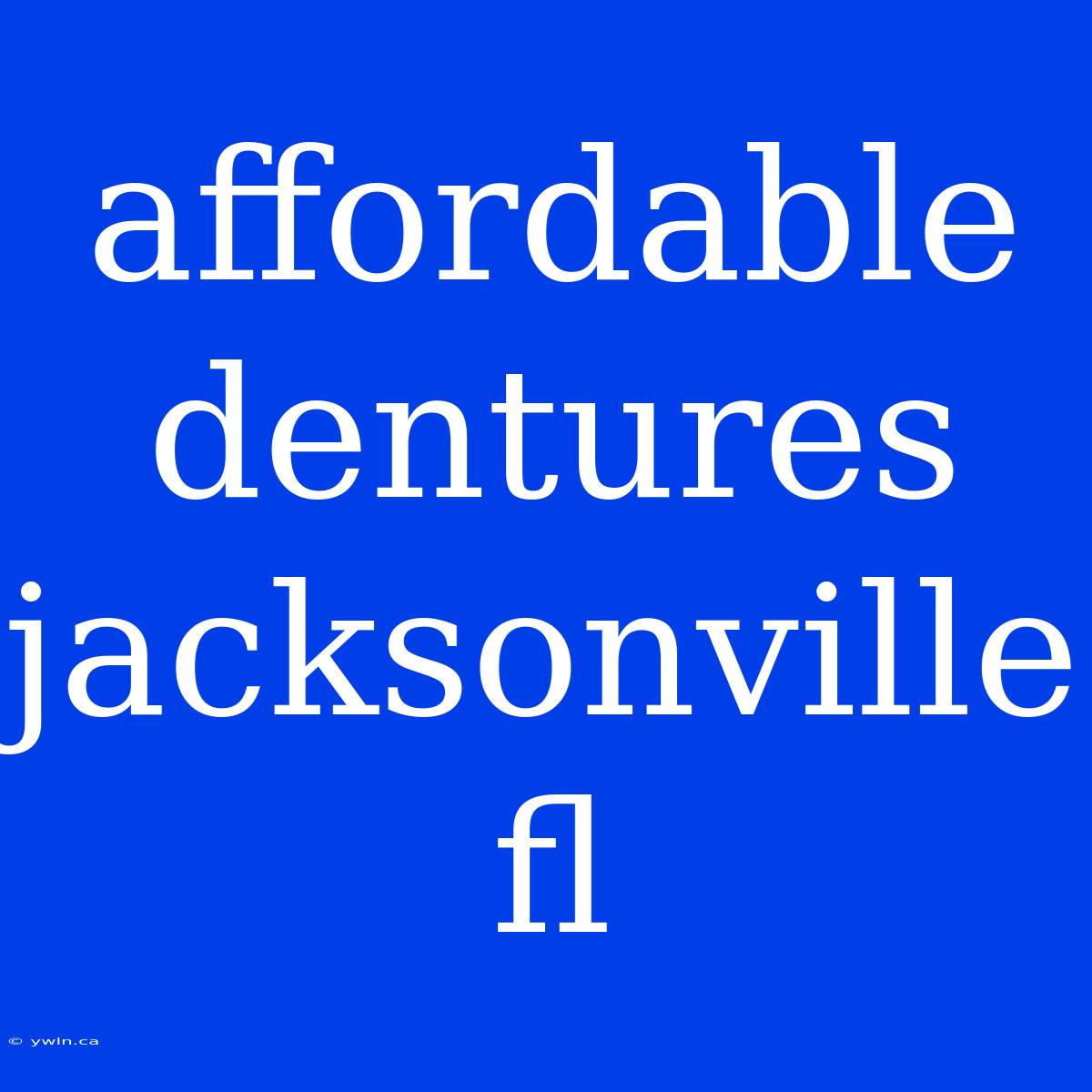 Affordable Dentures Jacksonville Fl