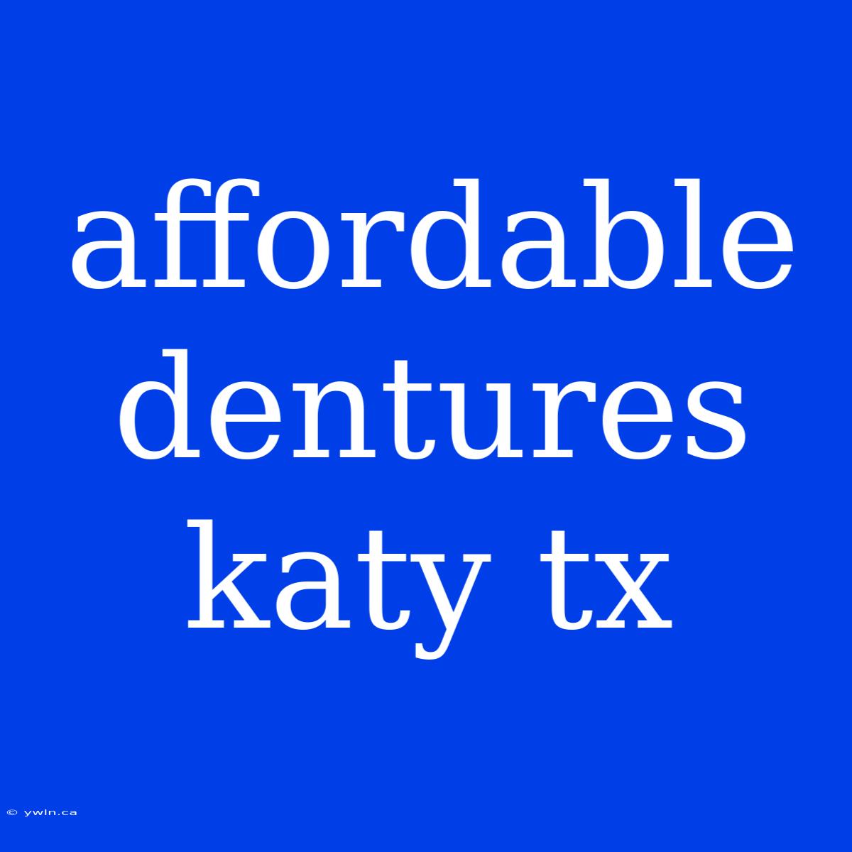 Affordable Dentures Katy Tx