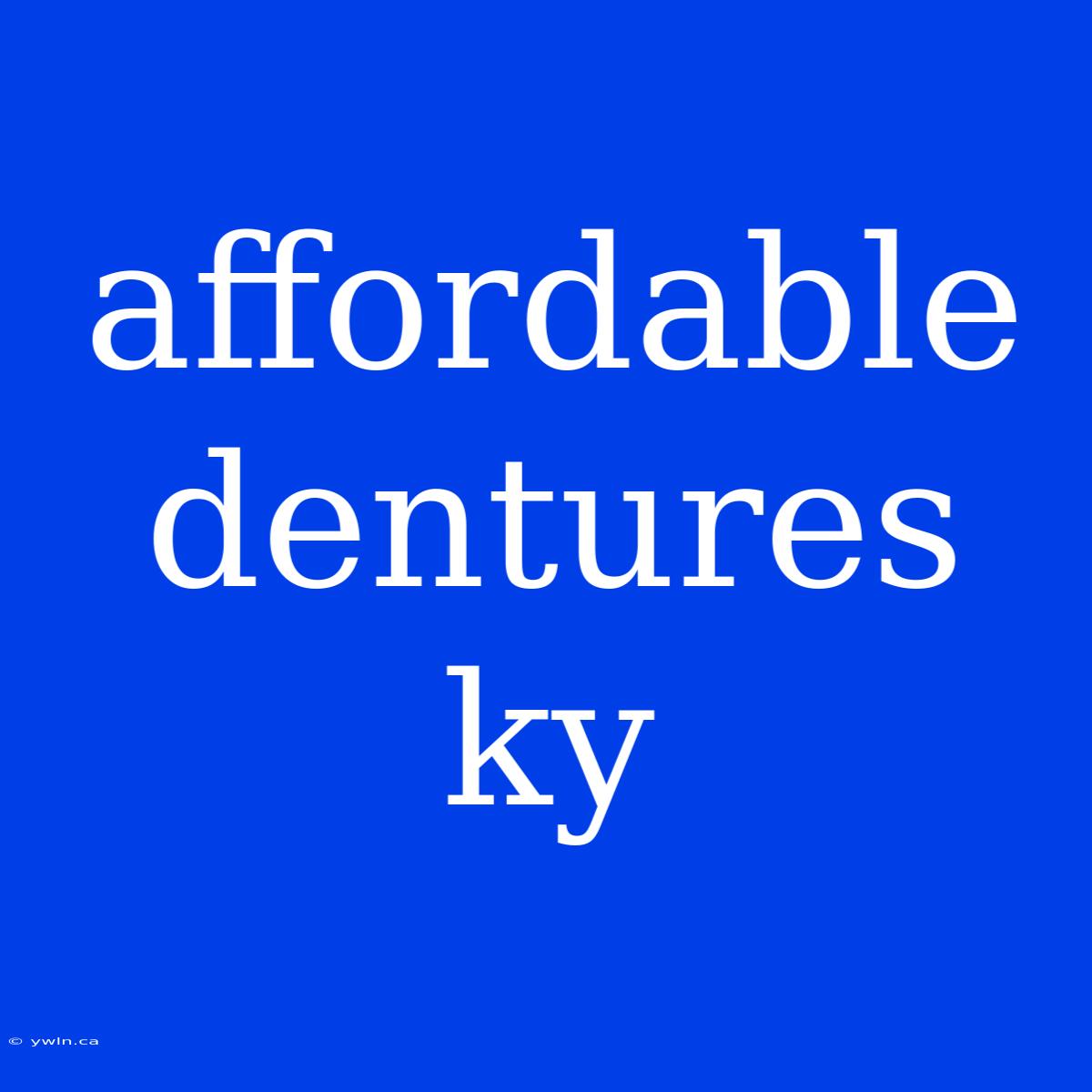 Affordable Dentures Ky