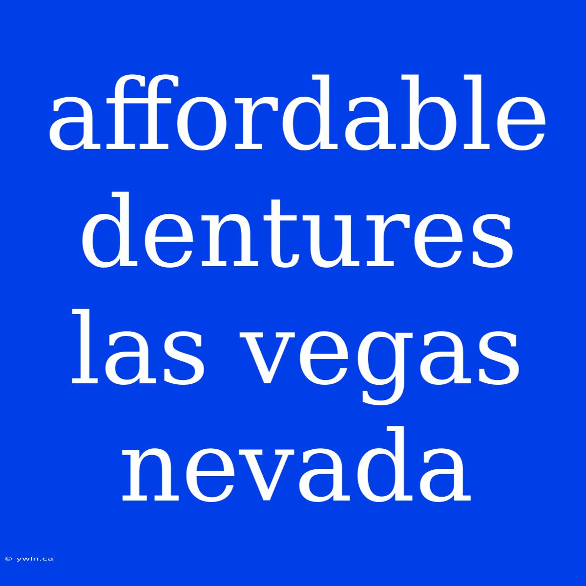 Affordable Dentures Las Vegas Nevada