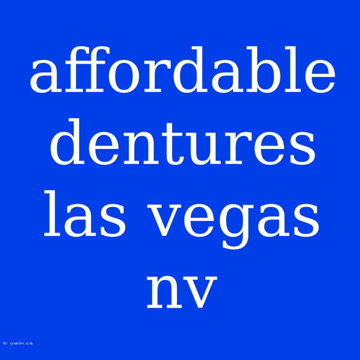 Affordable Dentures Las Vegas Nv