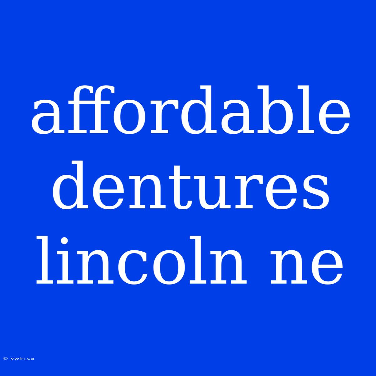 Affordable Dentures Lincoln Ne