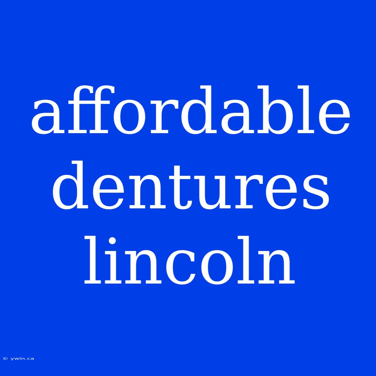 Affordable Dentures Lincoln