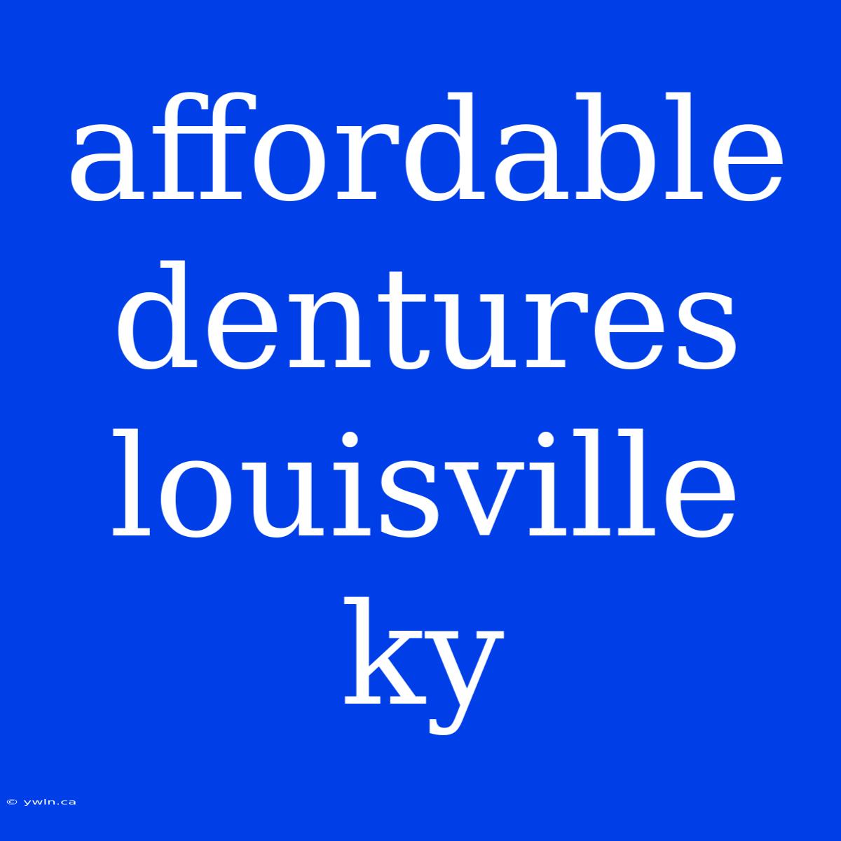 Affordable Dentures Louisville Ky