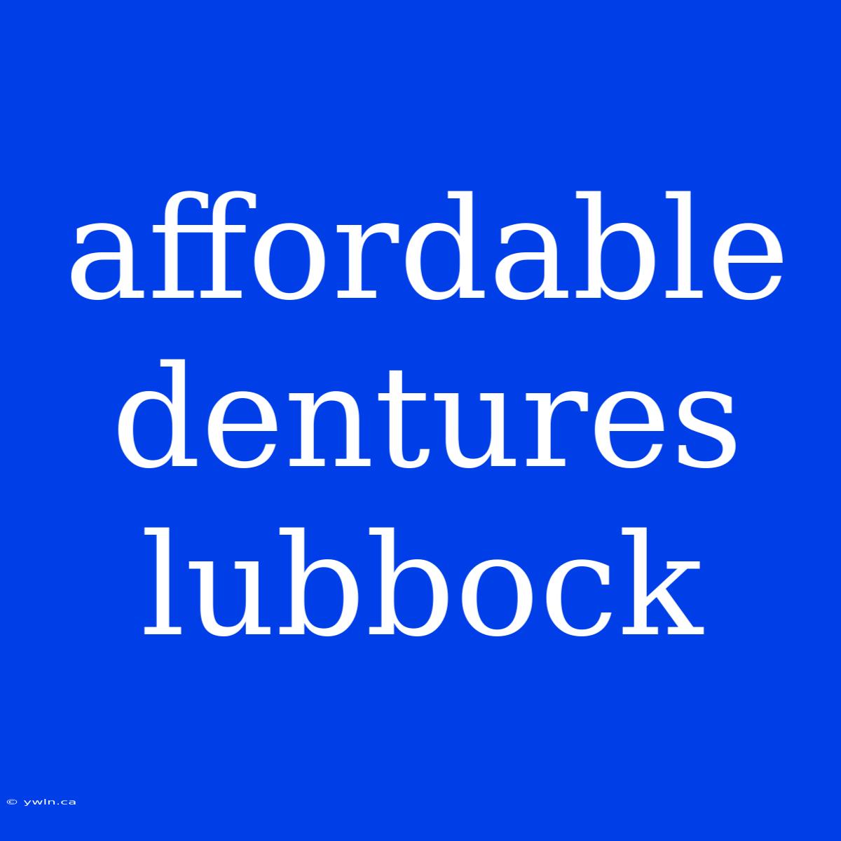 Affordable Dentures Lubbock