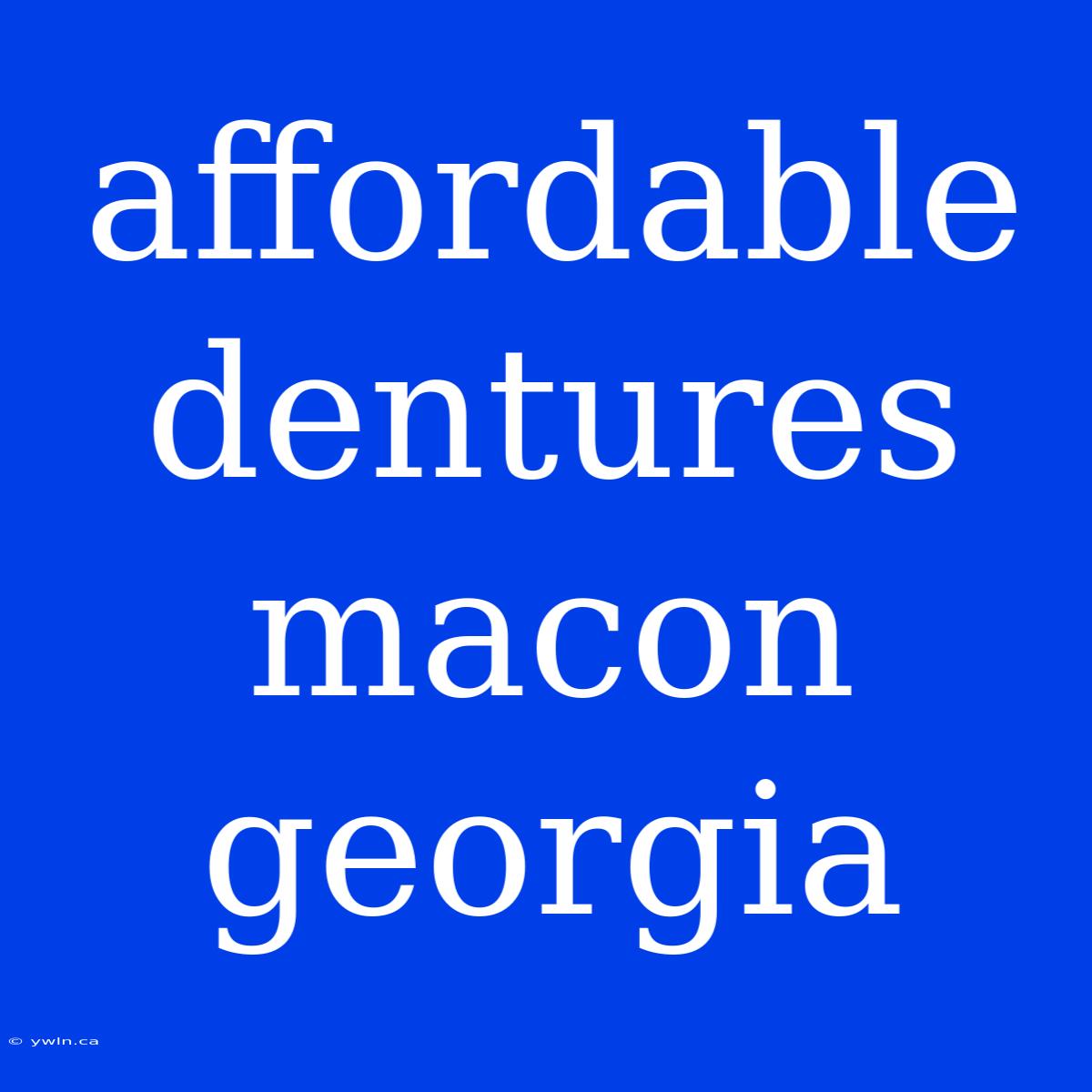 Affordable Dentures Macon Georgia