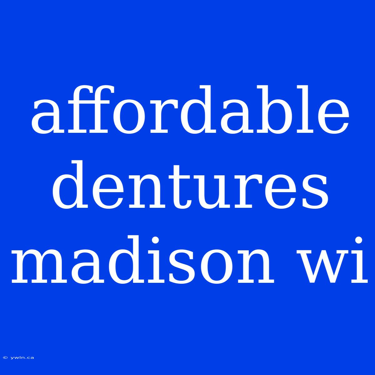 Affordable Dentures Madison Wi