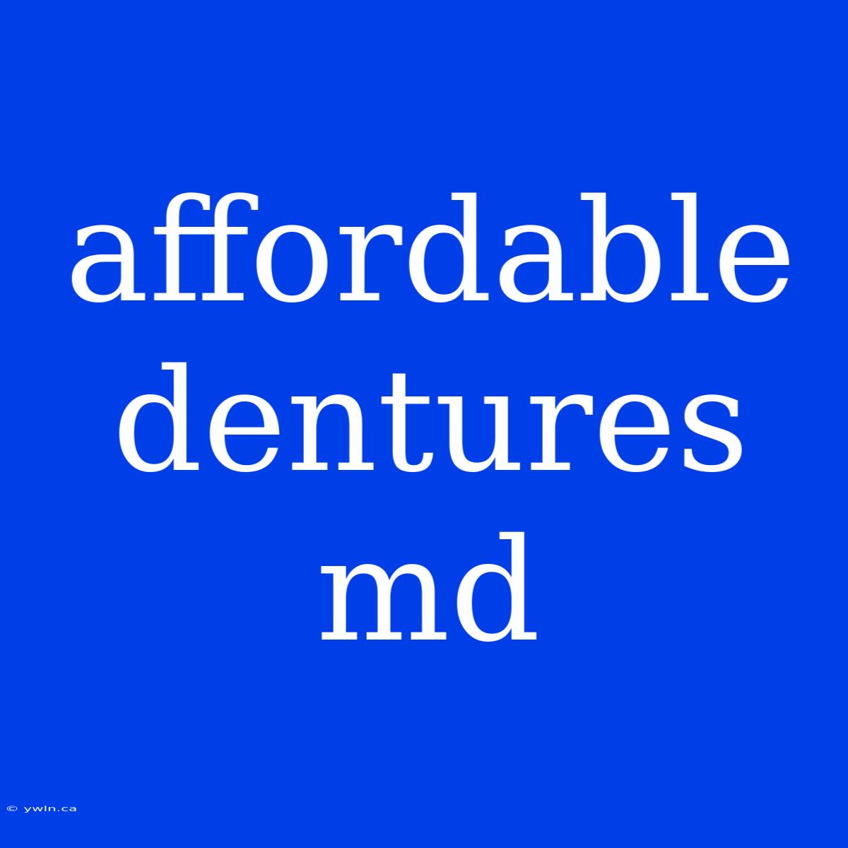 Affordable Dentures Md