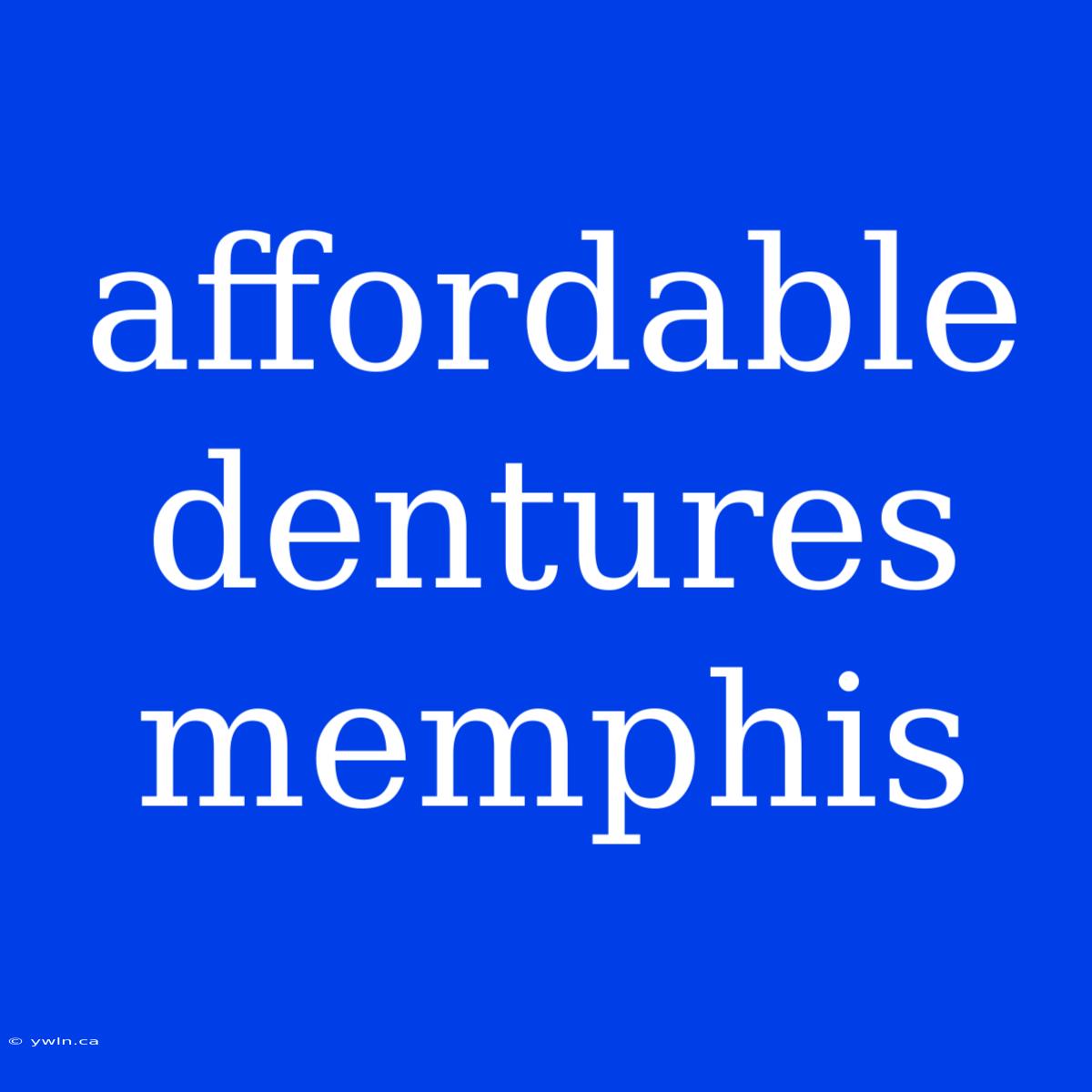 Affordable Dentures Memphis