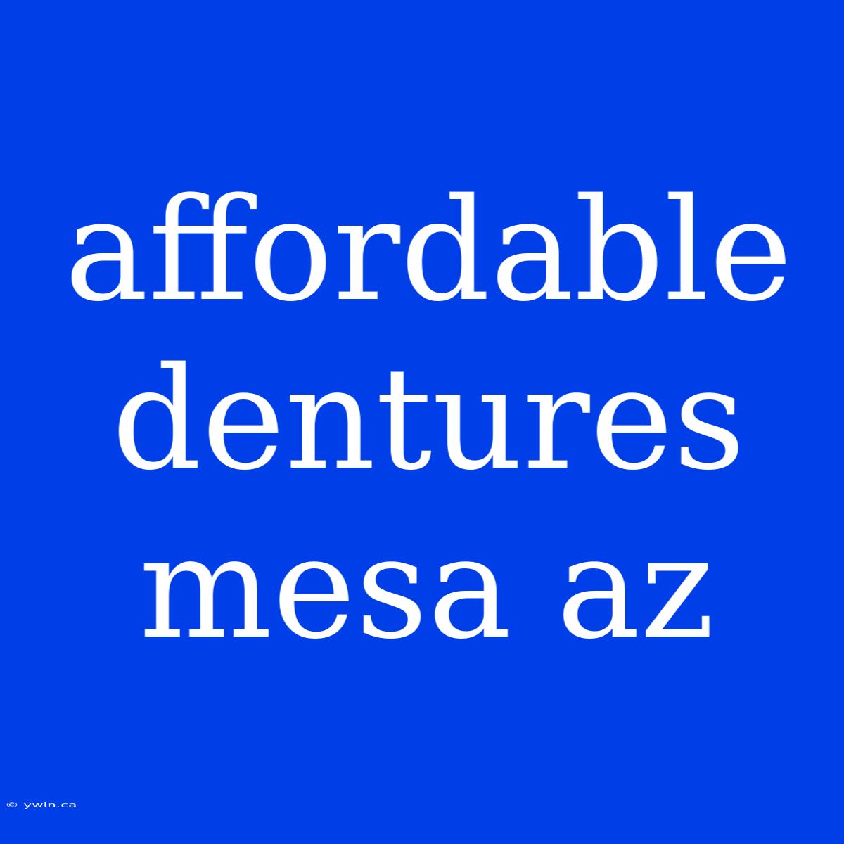 Affordable Dentures Mesa Az