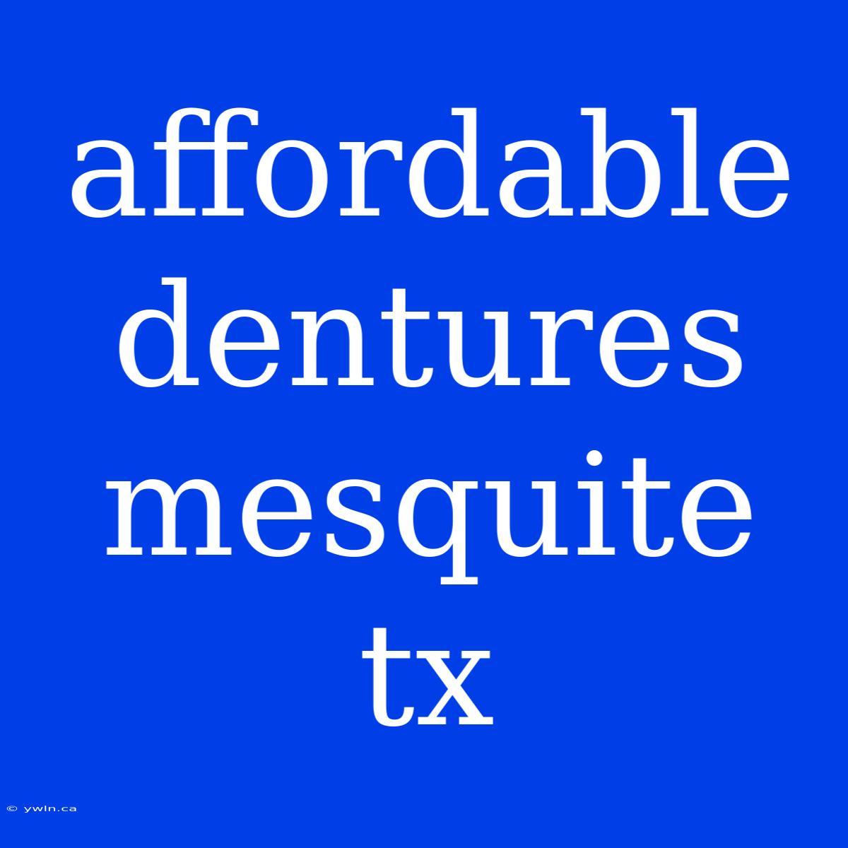 Affordable Dentures Mesquite Tx