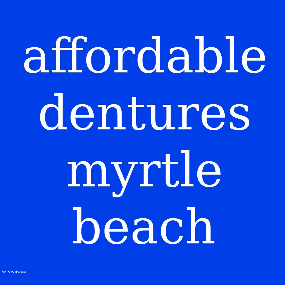 Affordable Dentures Myrtle Beach