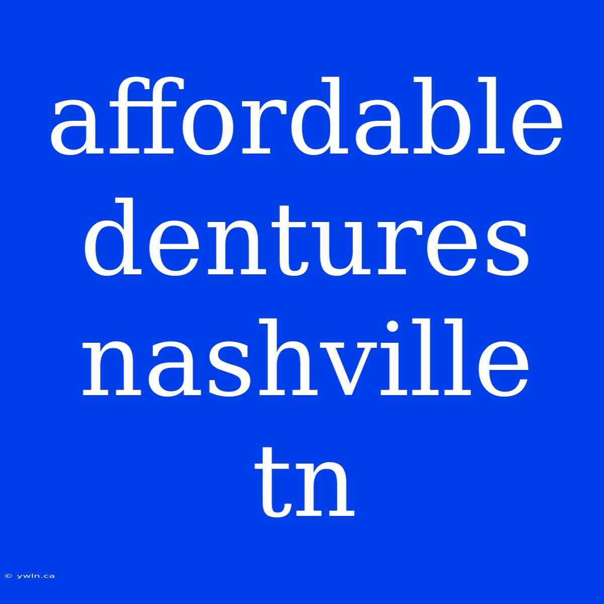 Affordable Dentures Nashville Tn