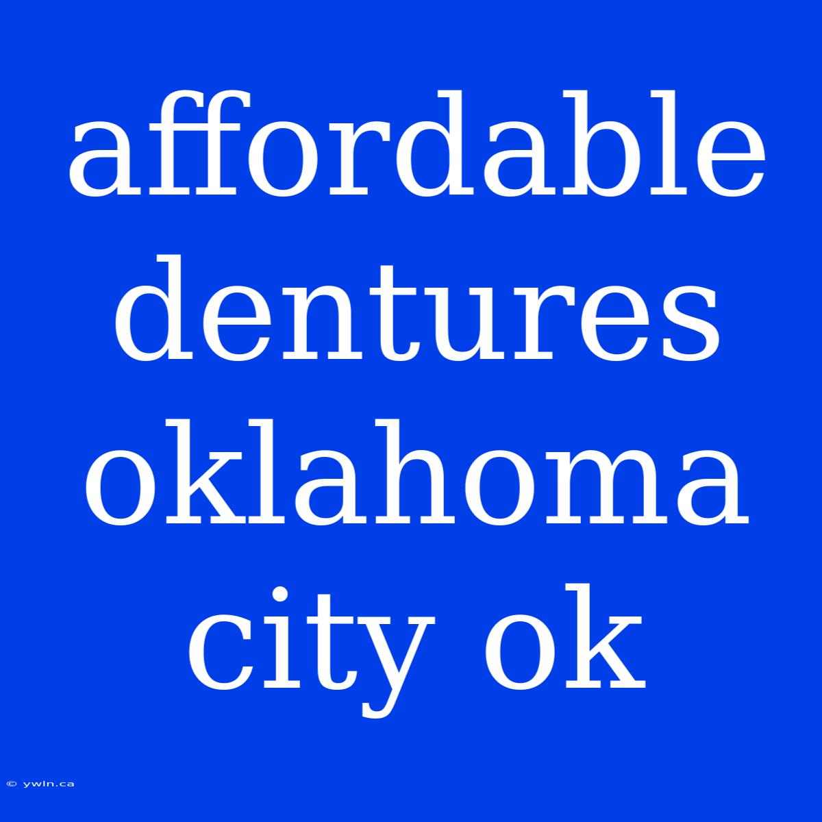 Affordable Dentures Oklahoma City Ok