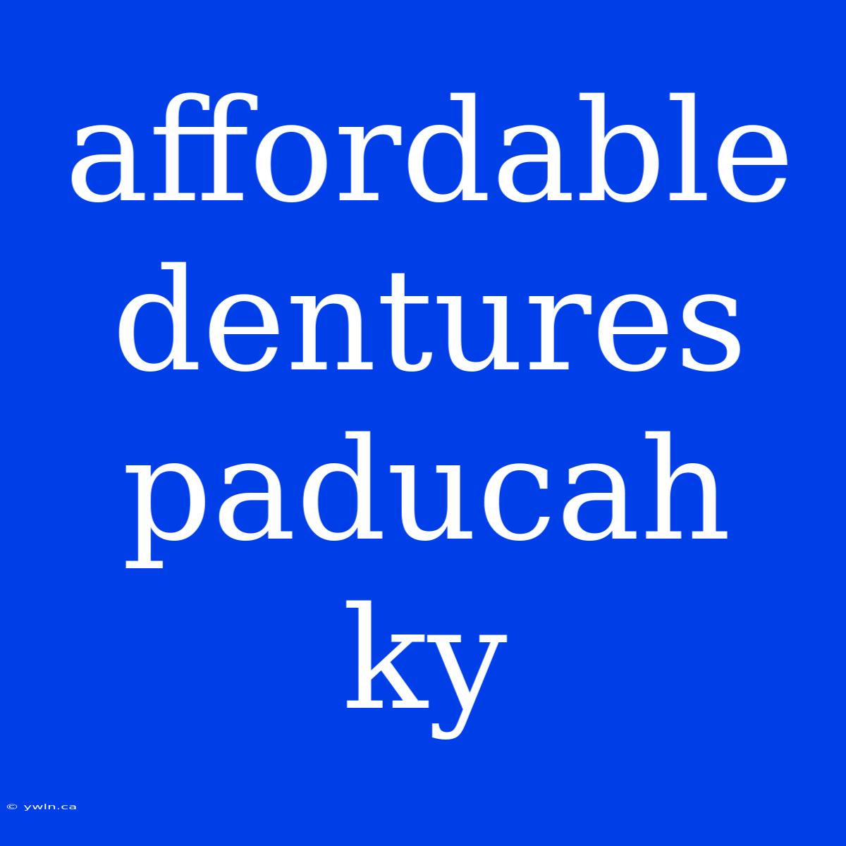 Affordable Dentures Paducah Ky