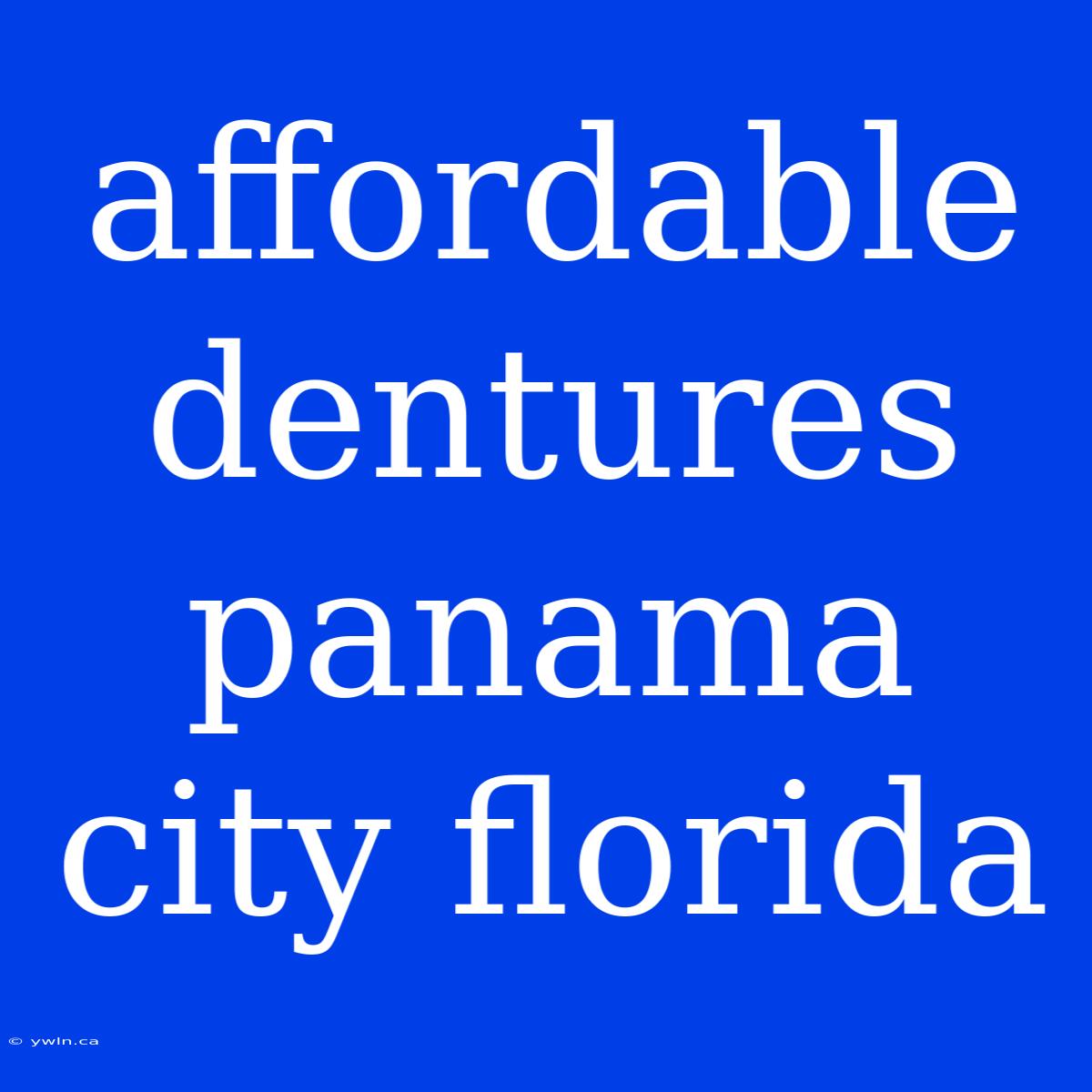 Affordable Dentures Panama City Florida