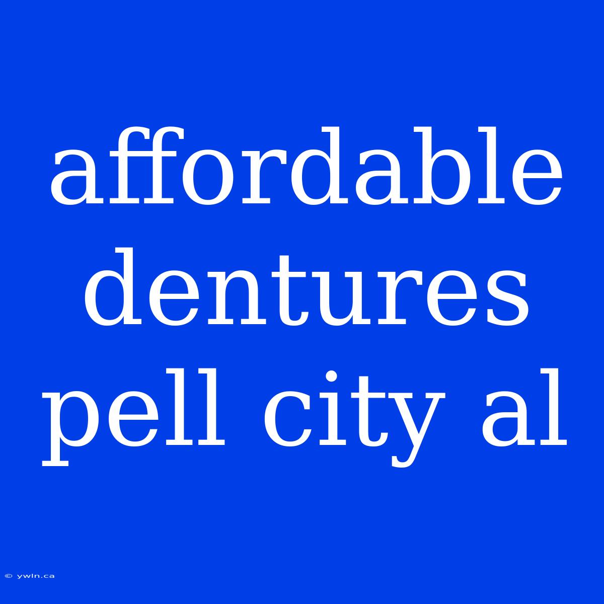 Affordable Dentures Pell City Al