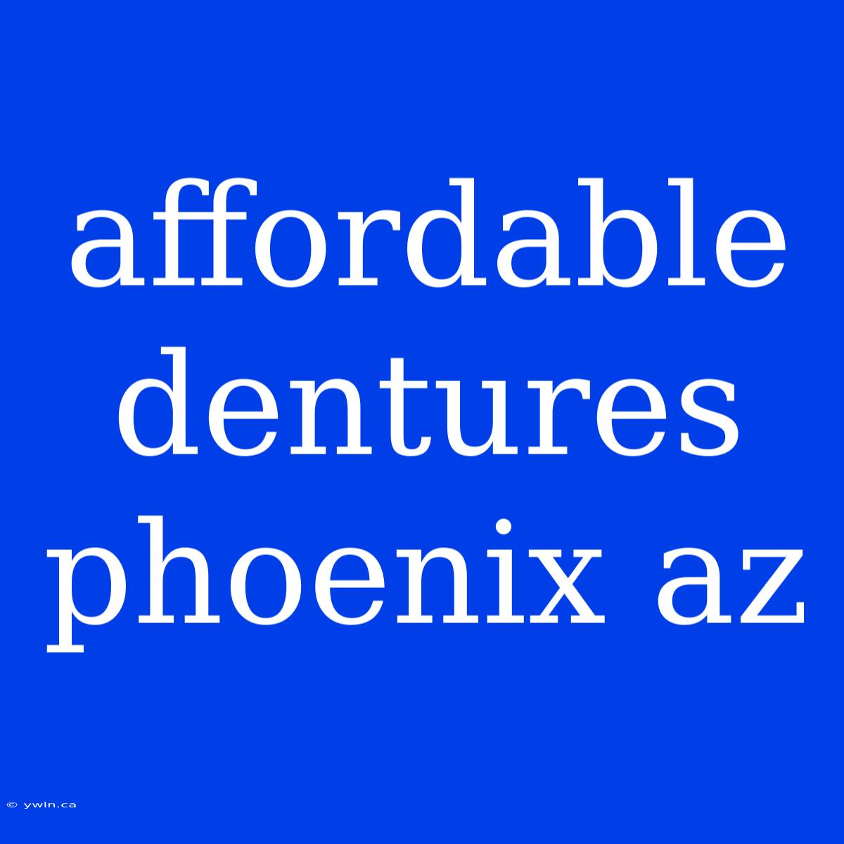 Affordable Dentures Phoenix Az