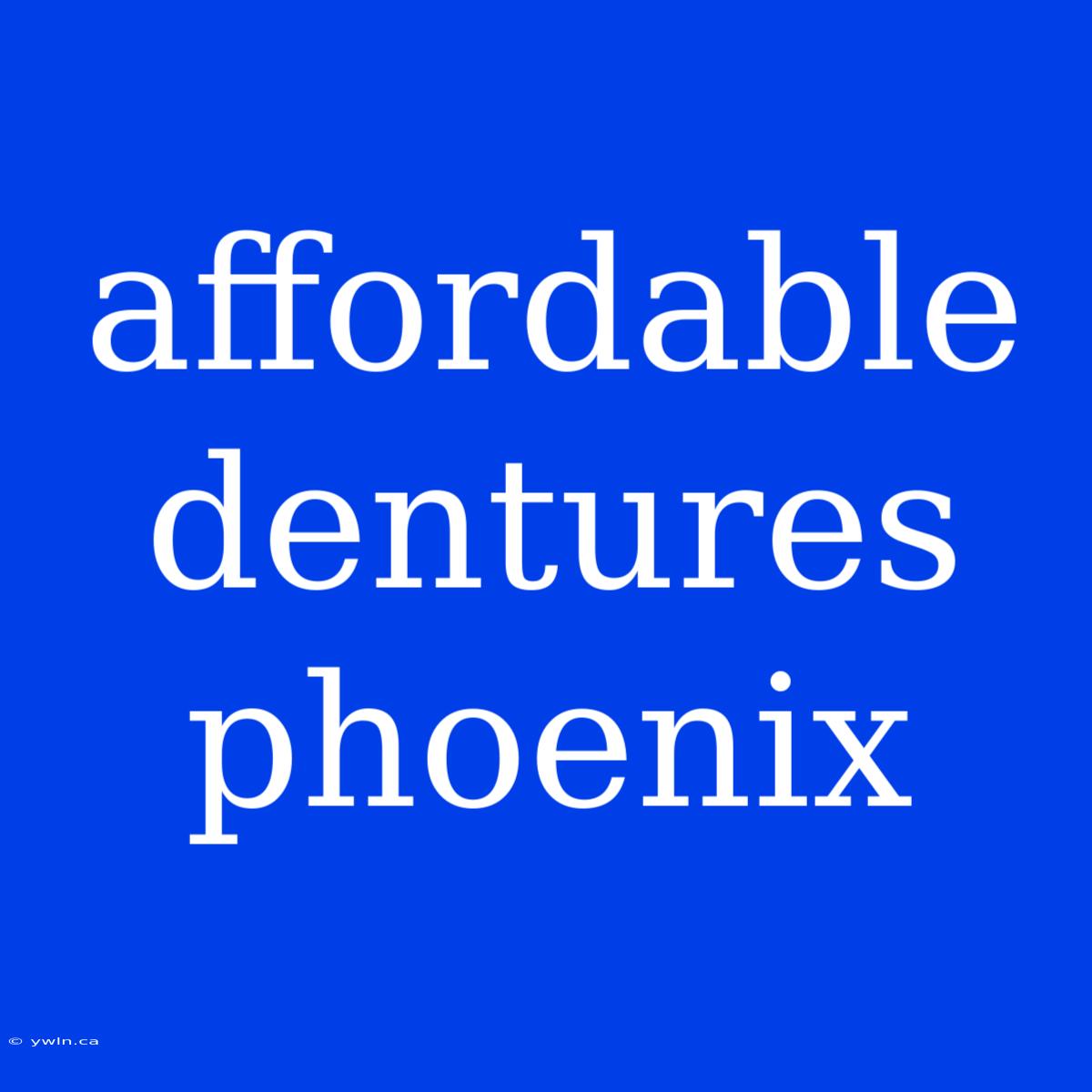 Affordable Dentures Phoenix