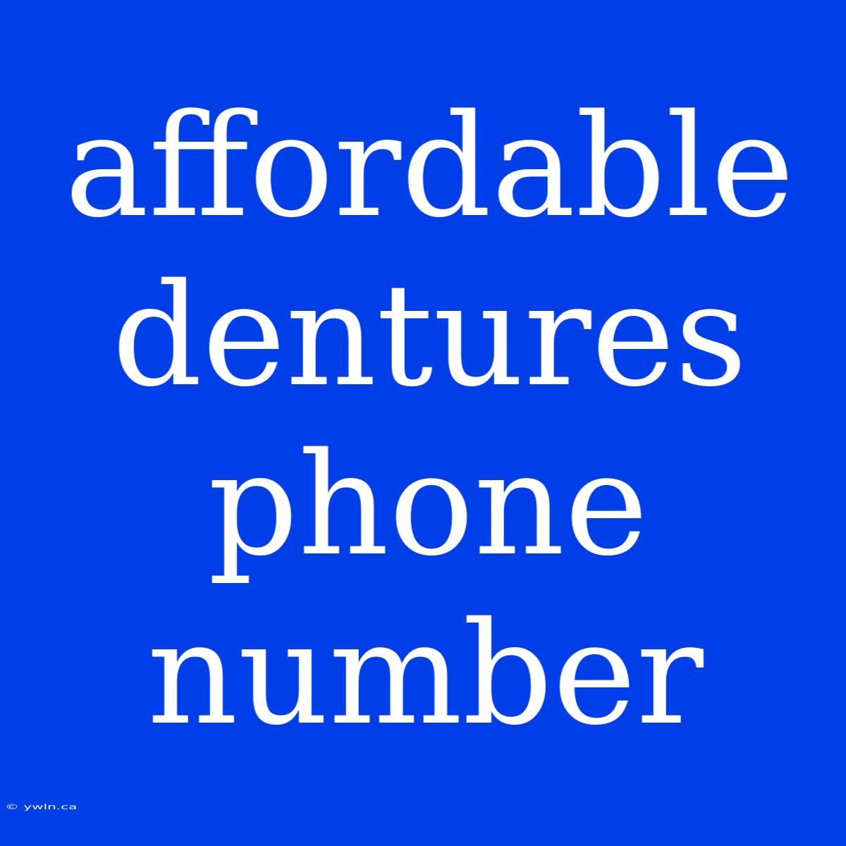 Affordable Dentures Phone Number