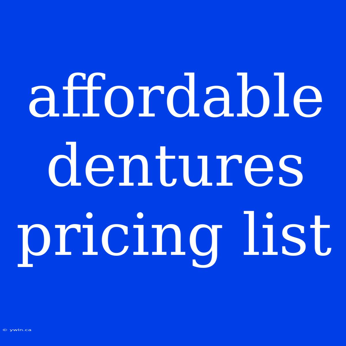 Affordable Dentures Pricing List