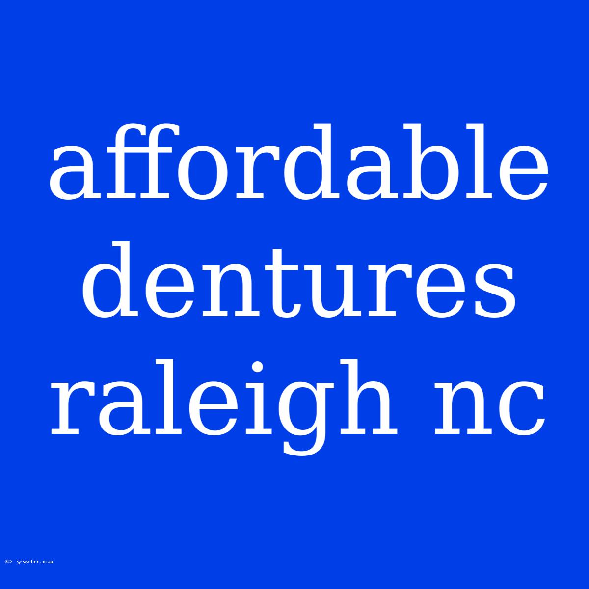 Affordable Dentures Raleigh Nc