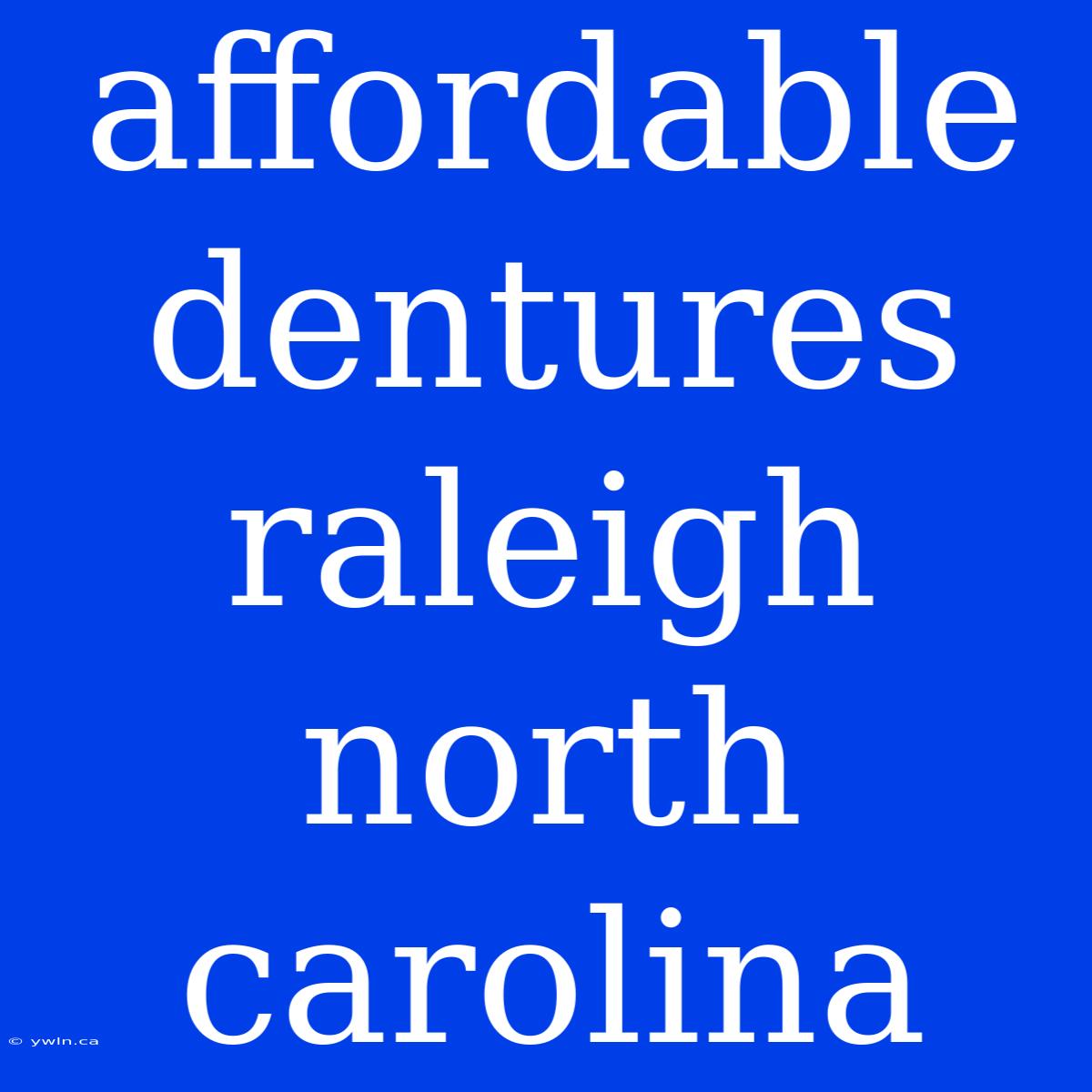 Affordable Dentures Raleigh North Carolina