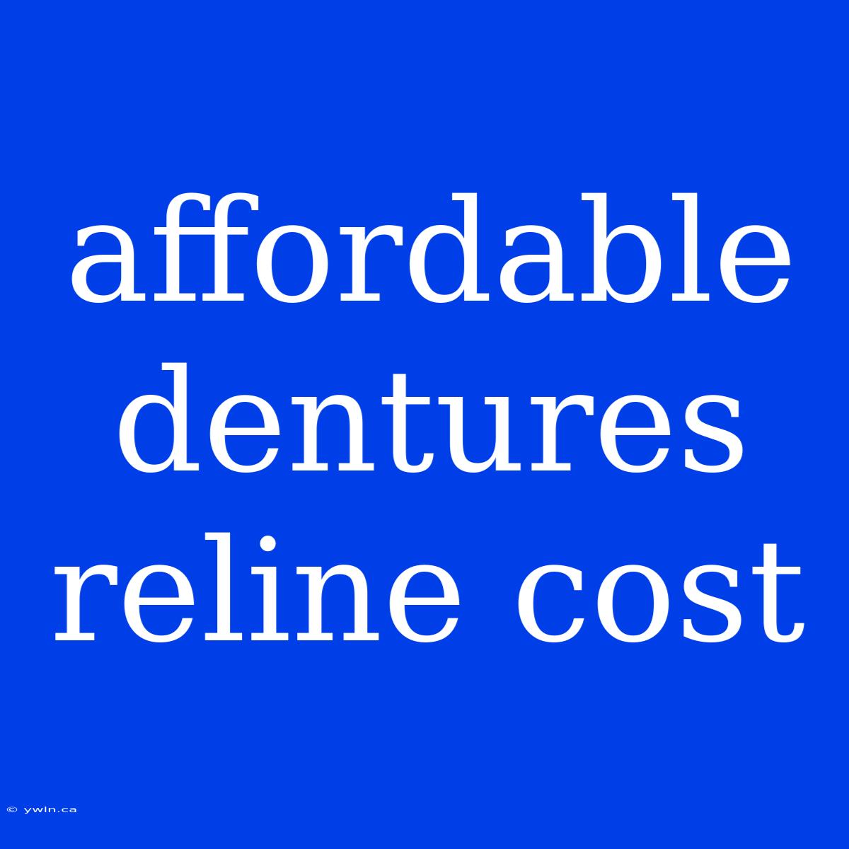 Affordable Dentures Reline Cost