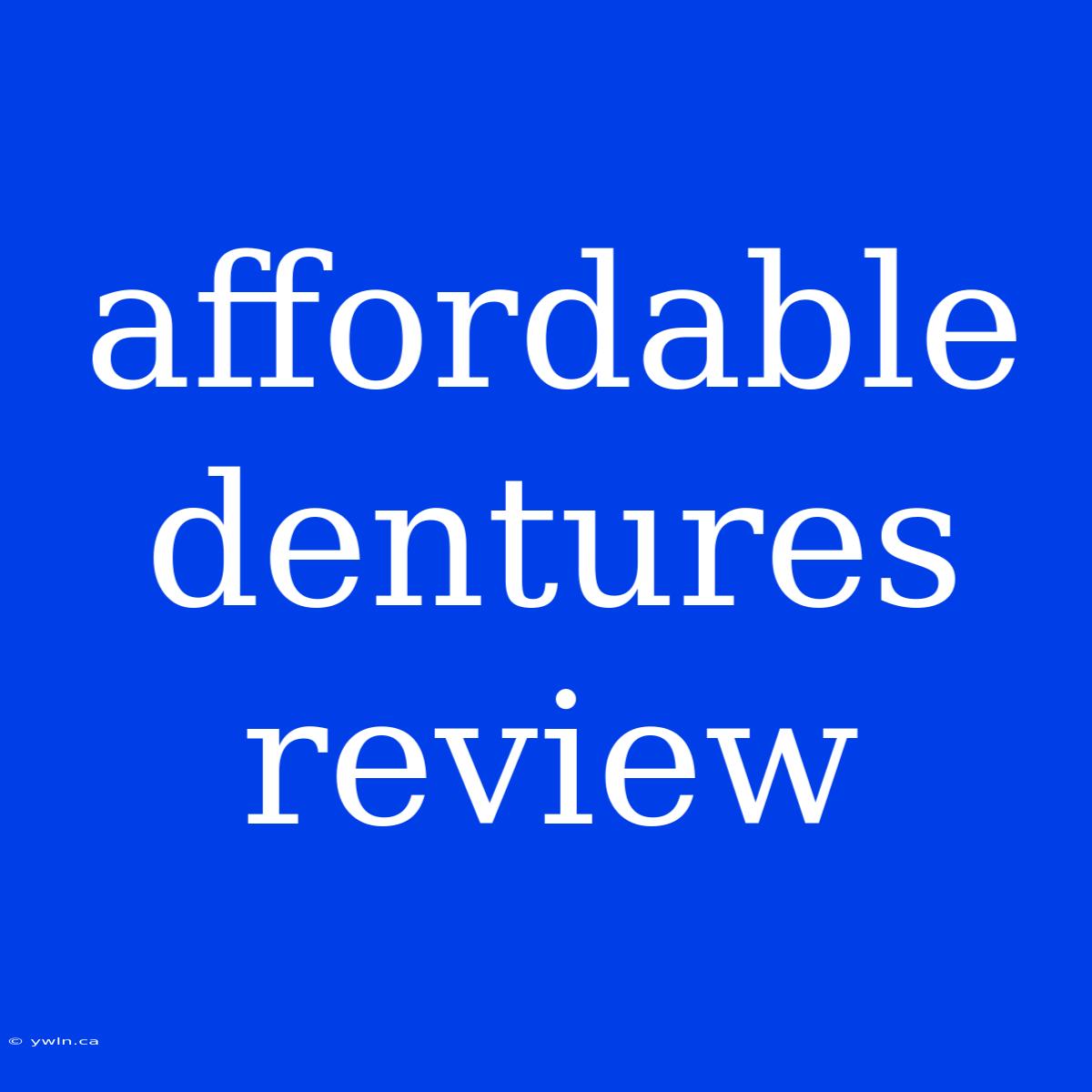 Affordable Dentures Review