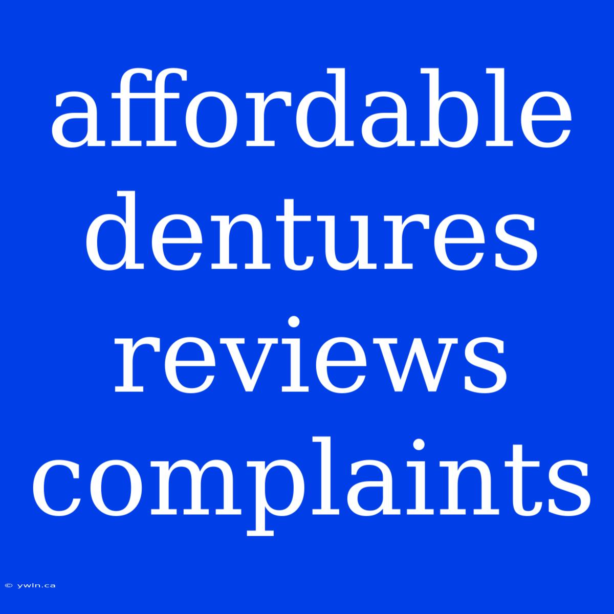 Affordable Dentures Reviews Complaints