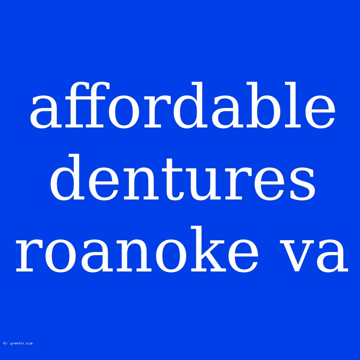 Affordable Dentures Roanoke Va