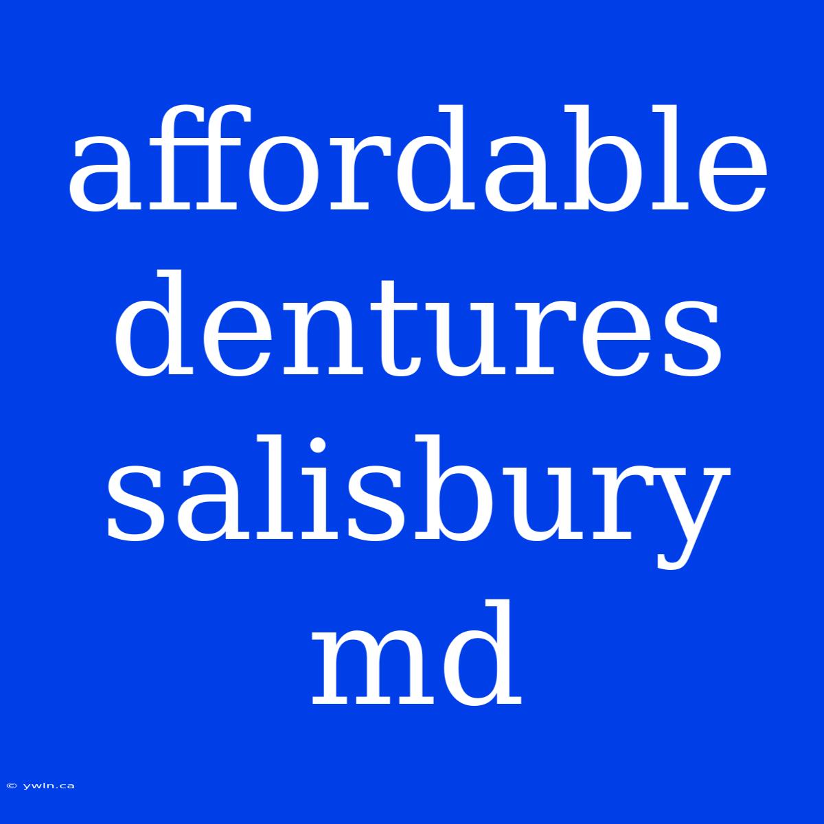 Affordable Dentures Salisbury Md