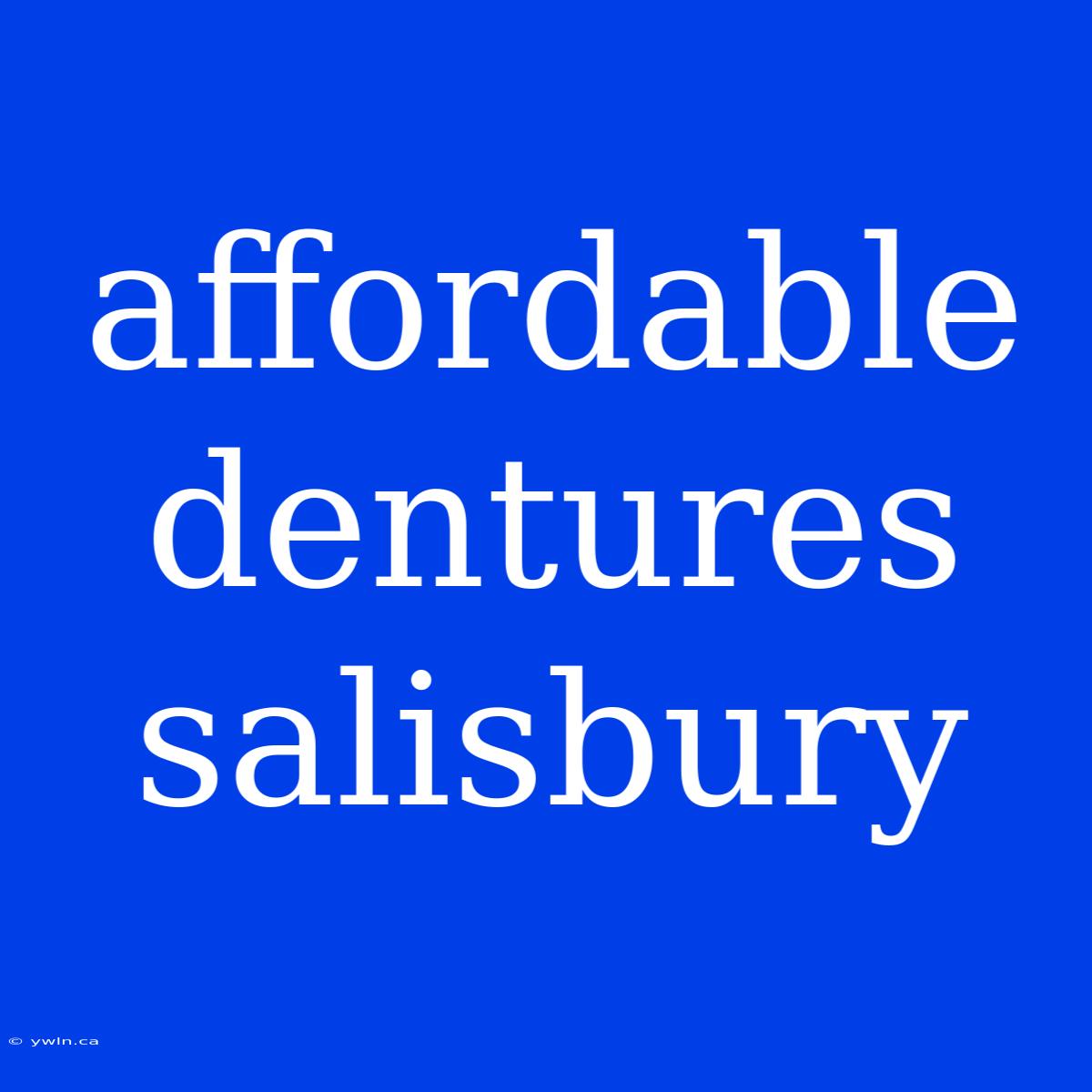 Affordable Dentures Salisbury