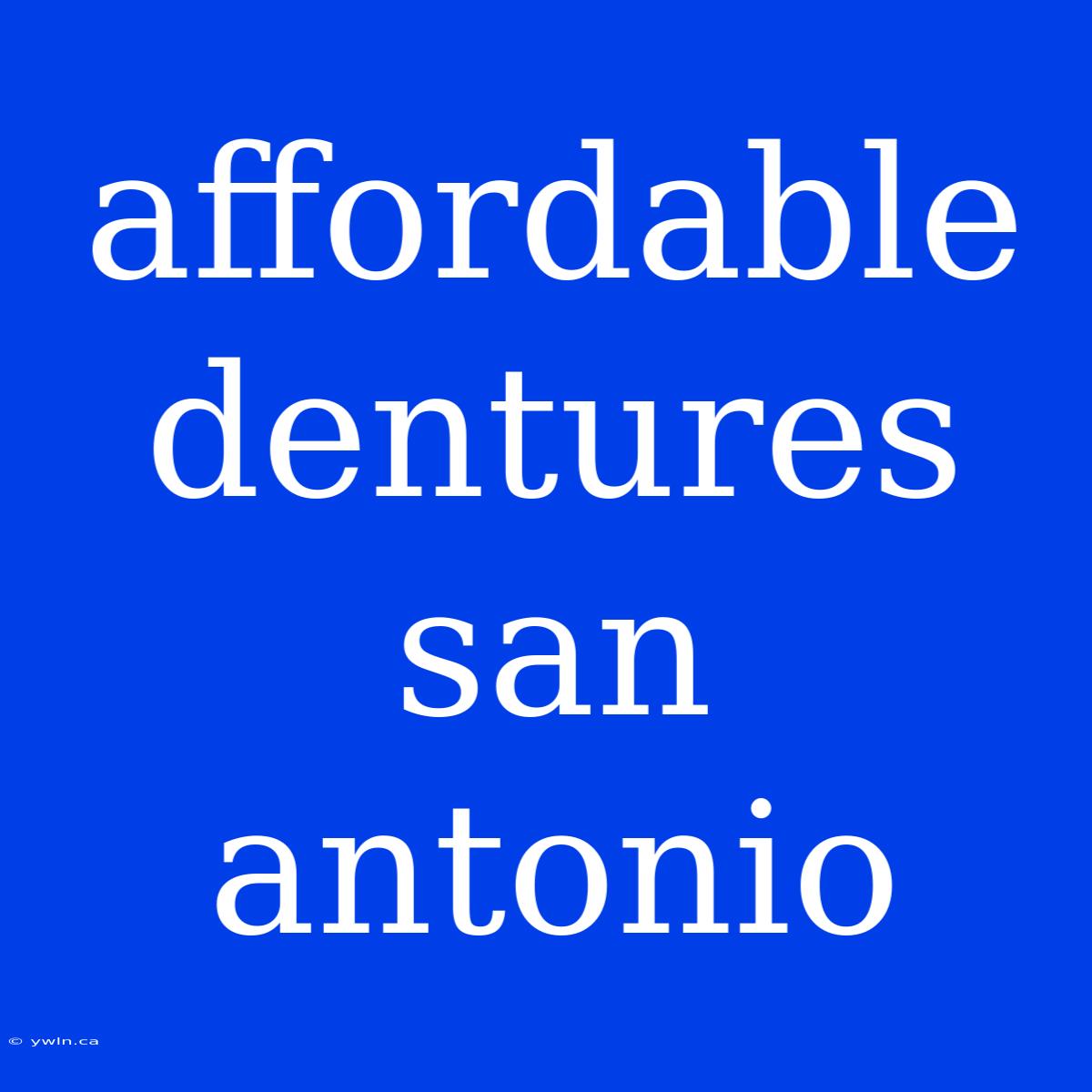 Affordable Dentures San Antonio