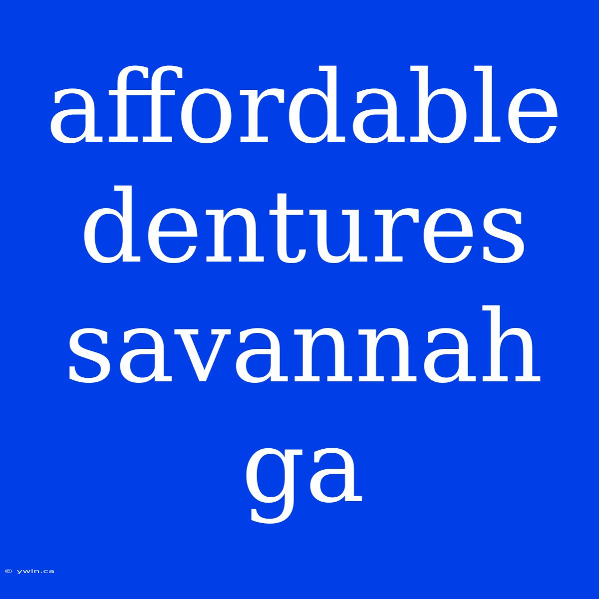 Affordable Dentures Savannah Ga