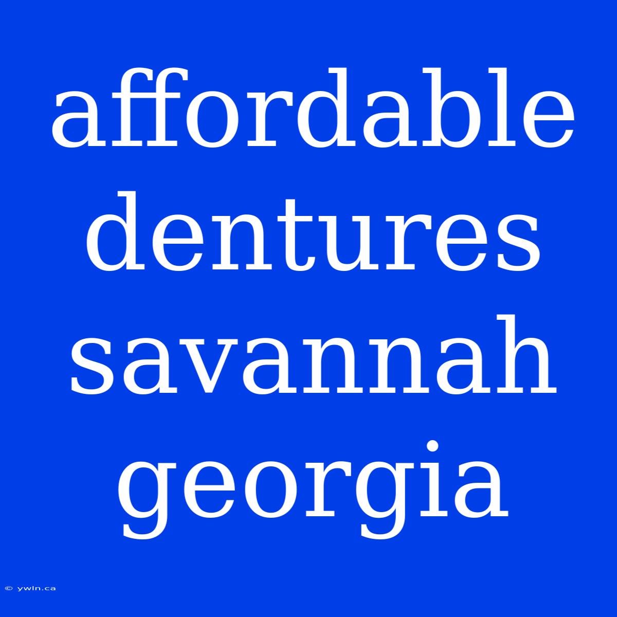 Affordable Dentures Savannah Georgia