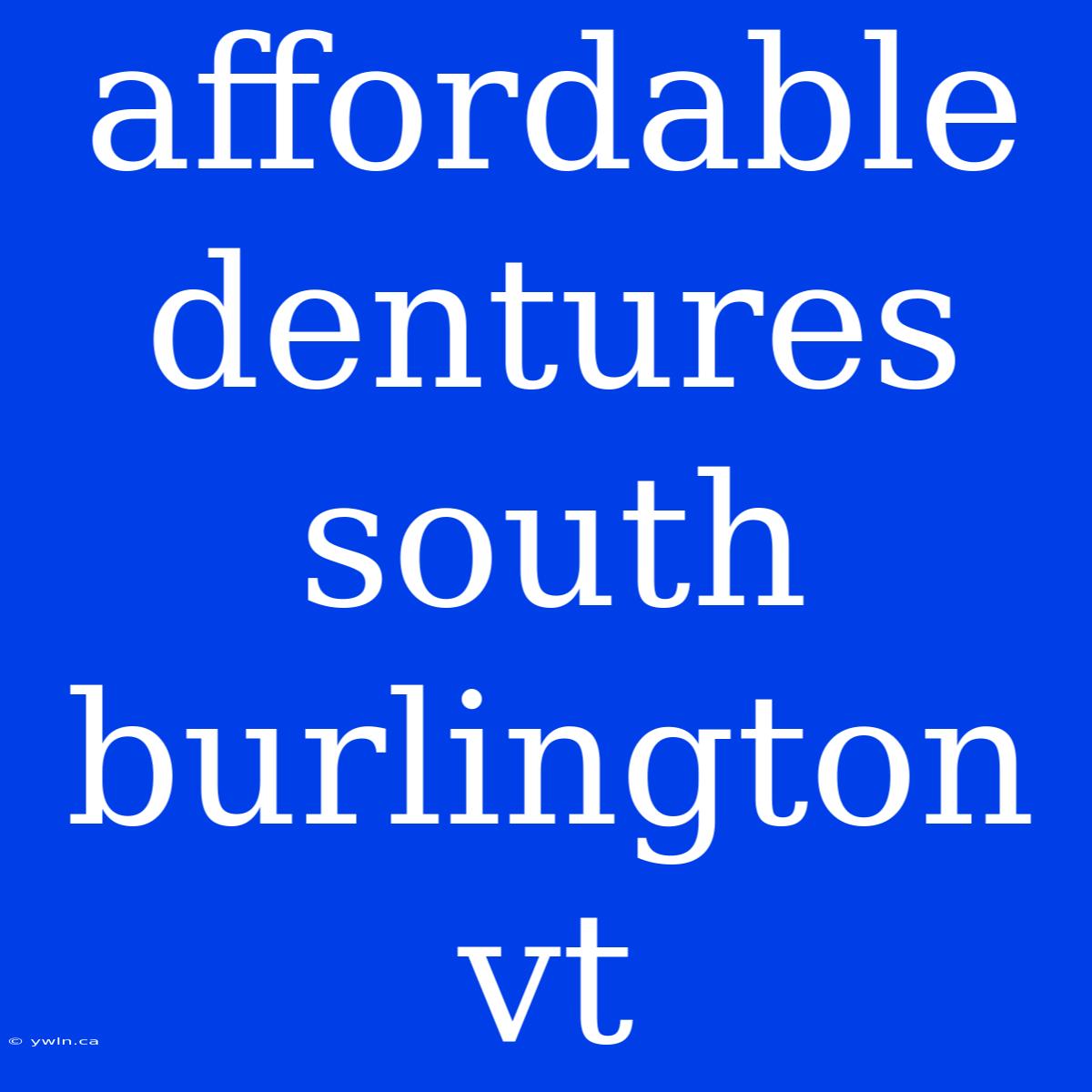 Affordable Dentures South Burlington Vt