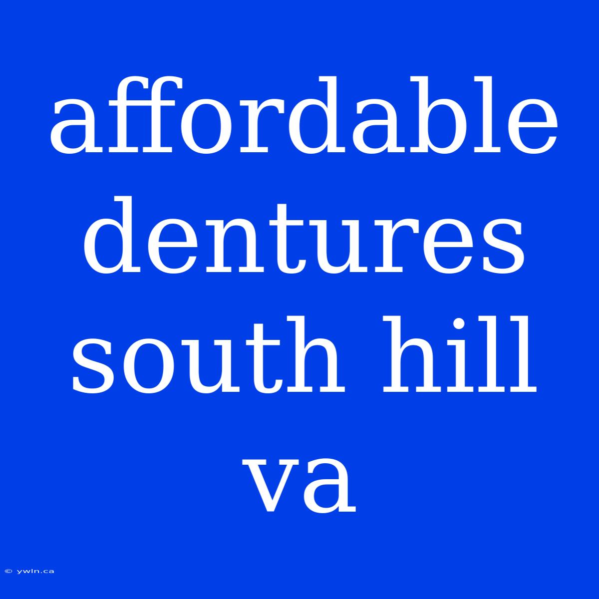 Affordable Dentures South Hill Va