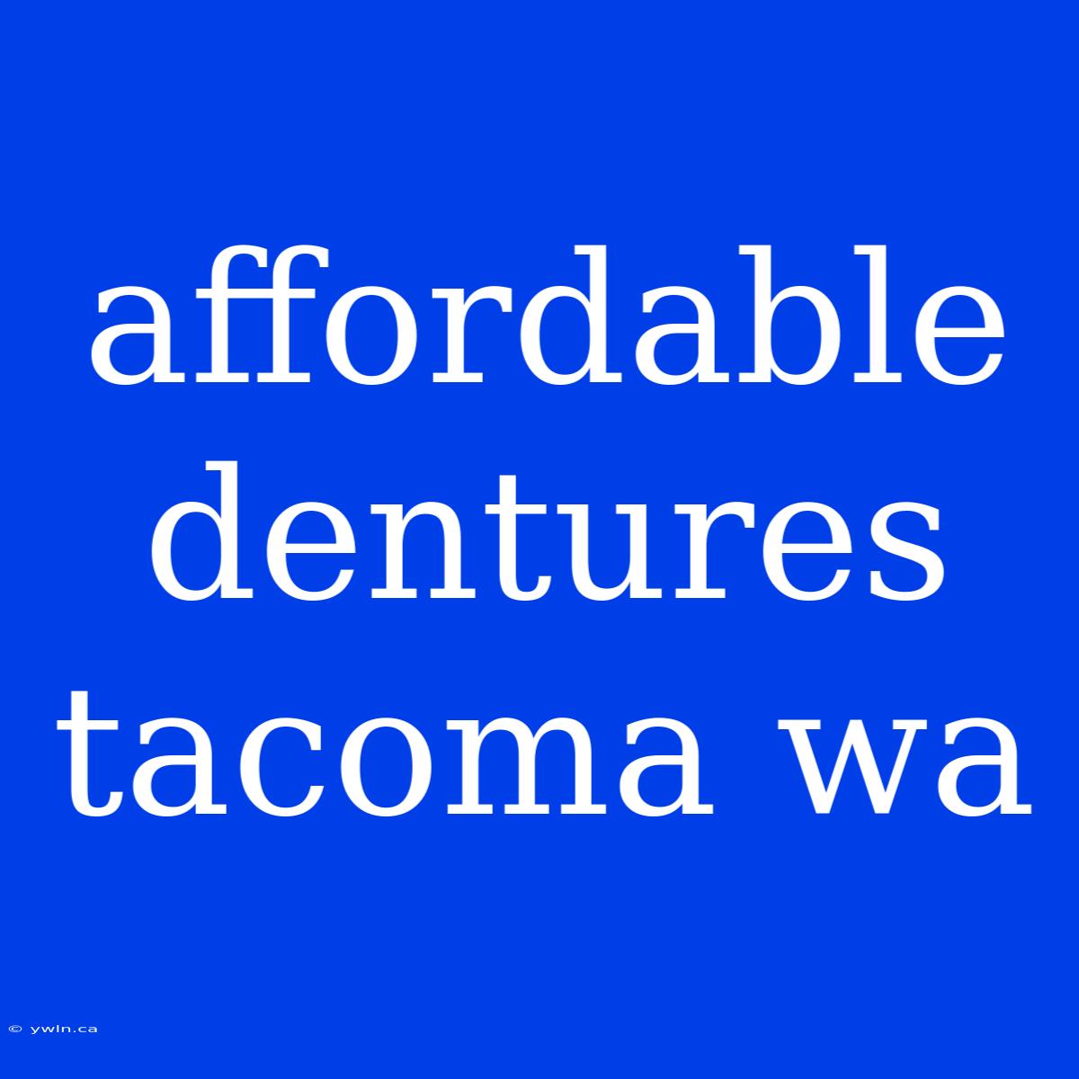 Affordable Dentures Tacoma Wa