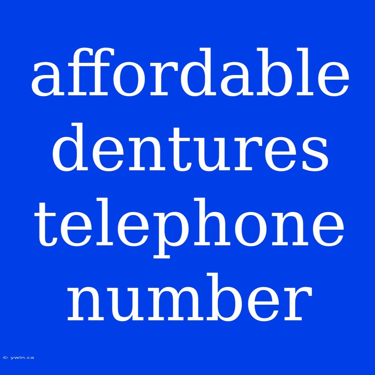 Affordable Dentures Telephone Number