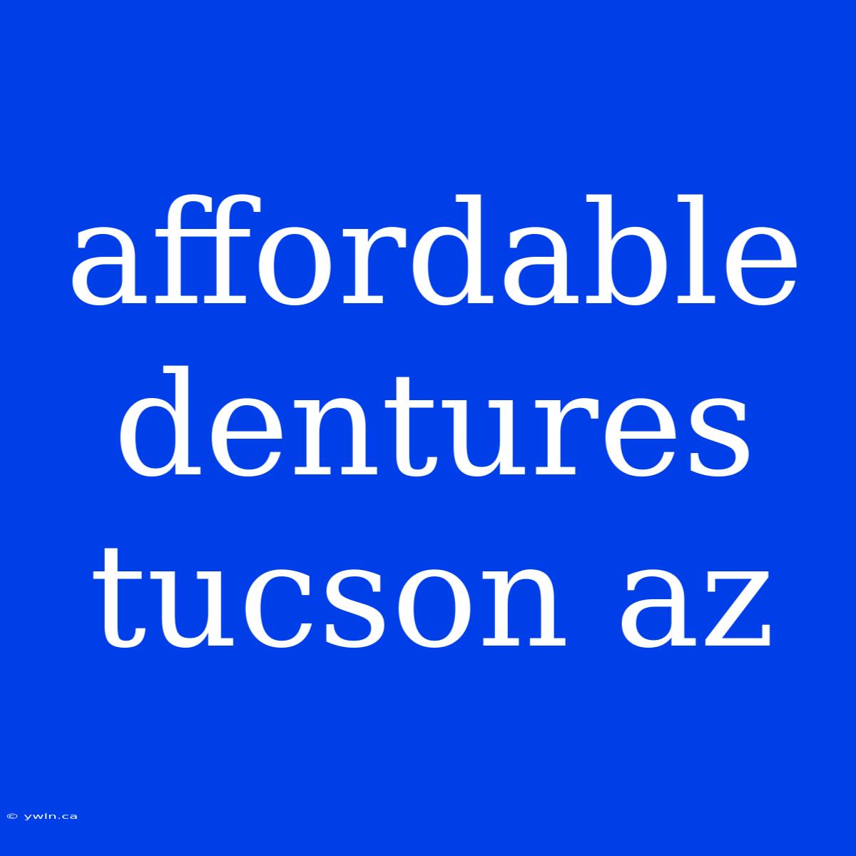 Affordable Dentures Tucson Az