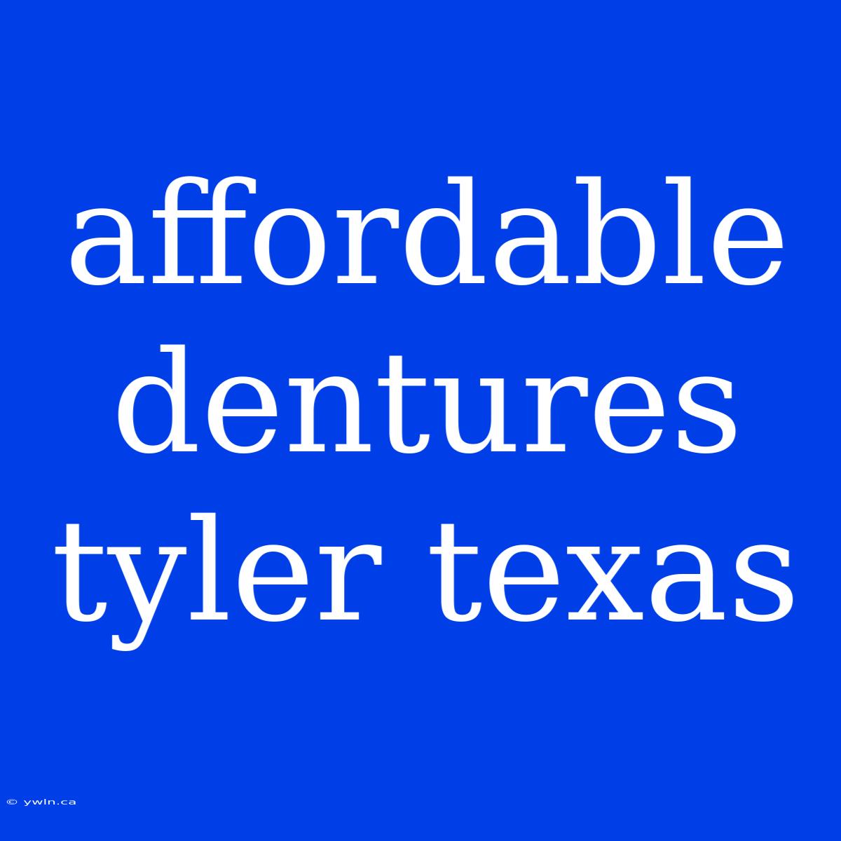 Affordable Dentures Tyler Texas