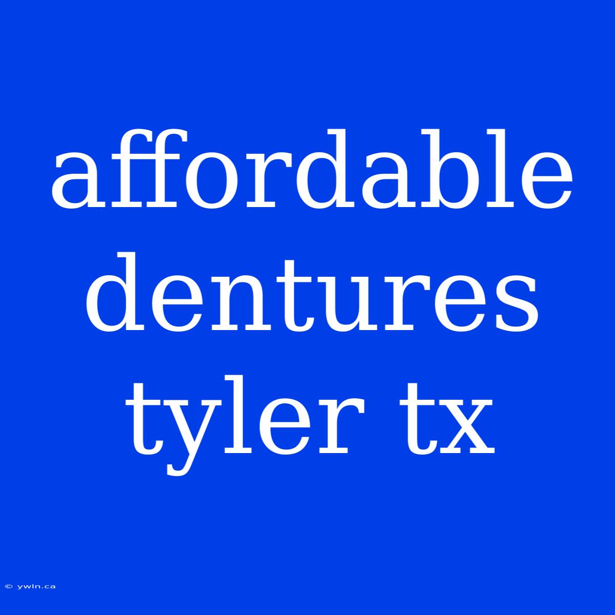 Affordable Dentures Tyler Tx