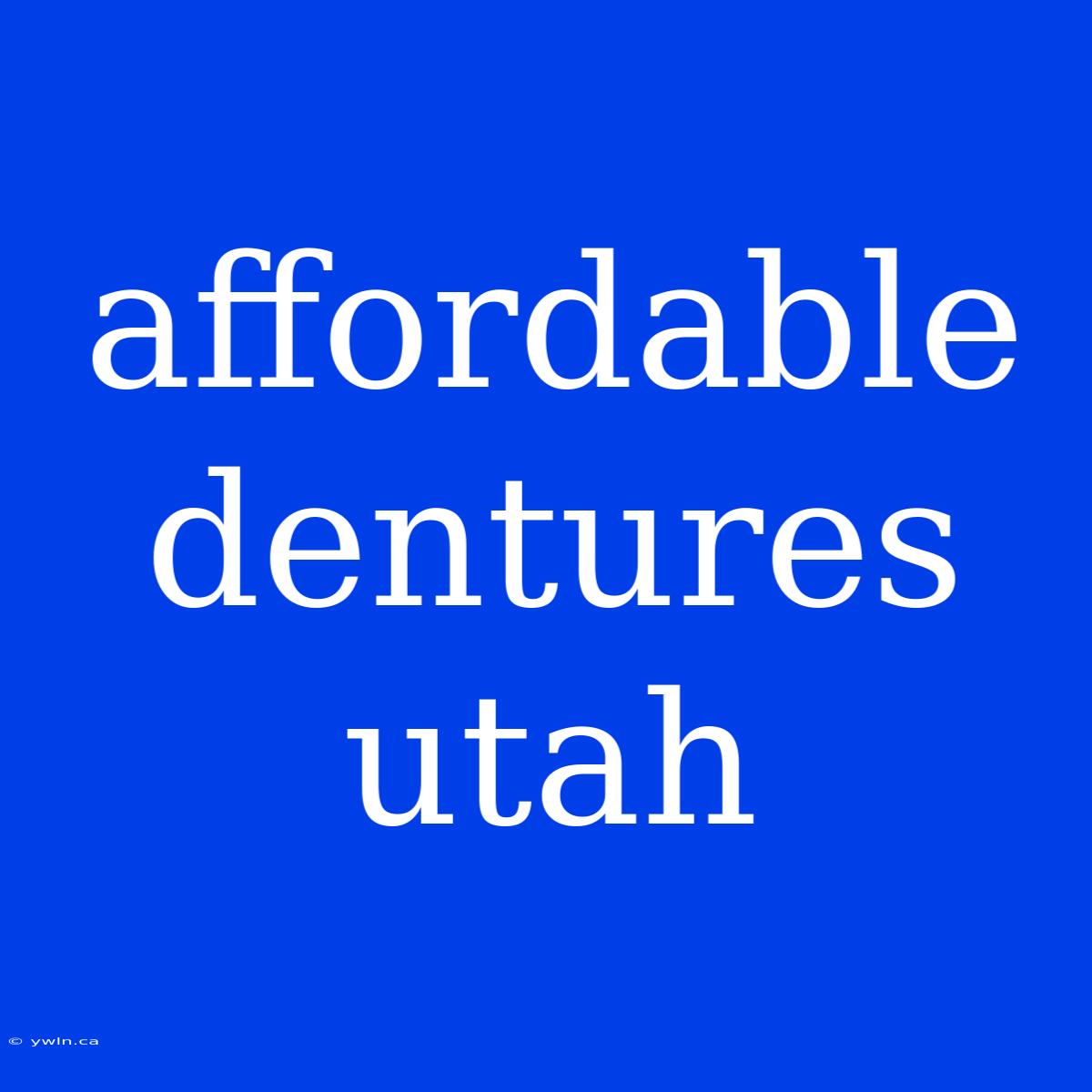 Affordable Dentures Utah