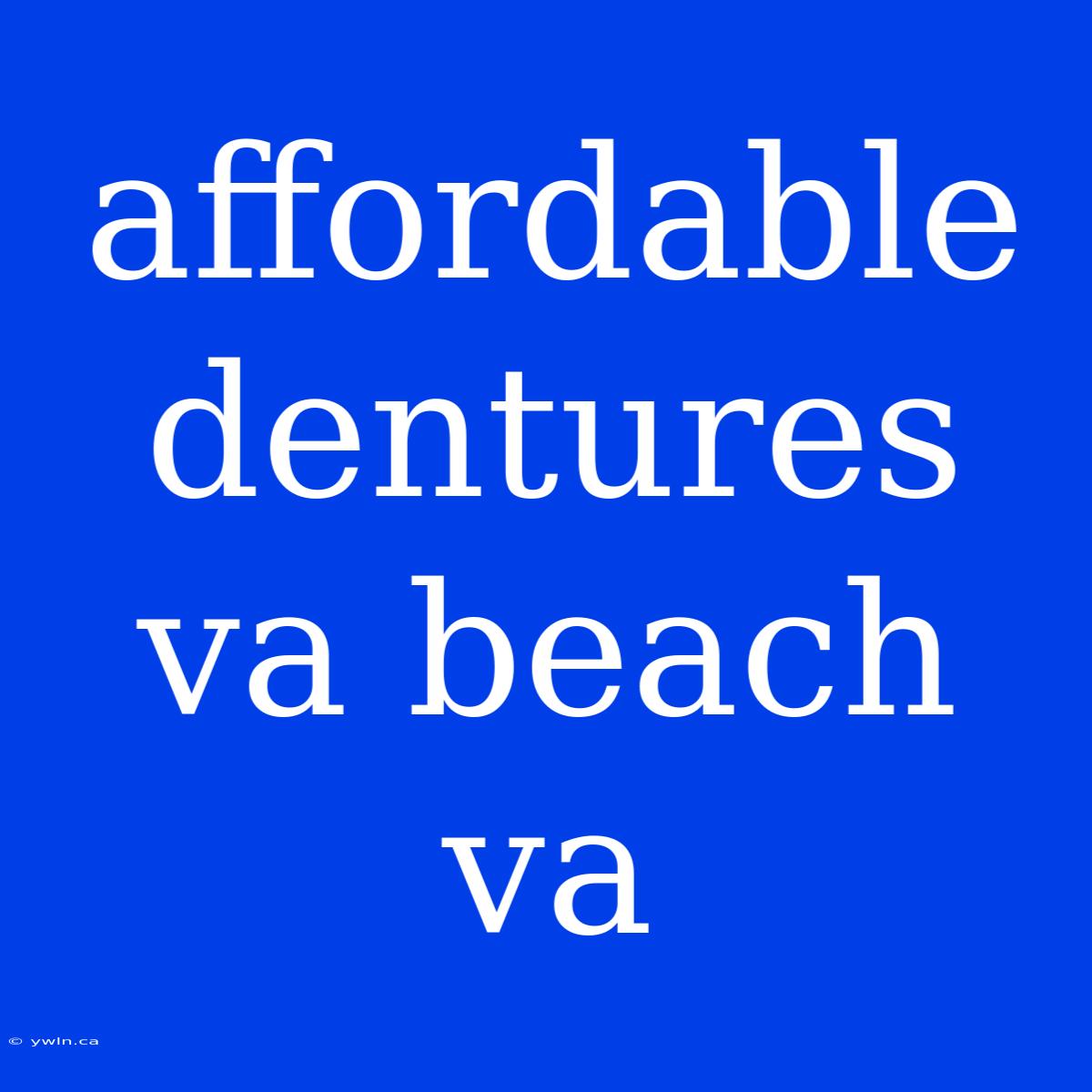 Affordable Dentures Va Beach Va