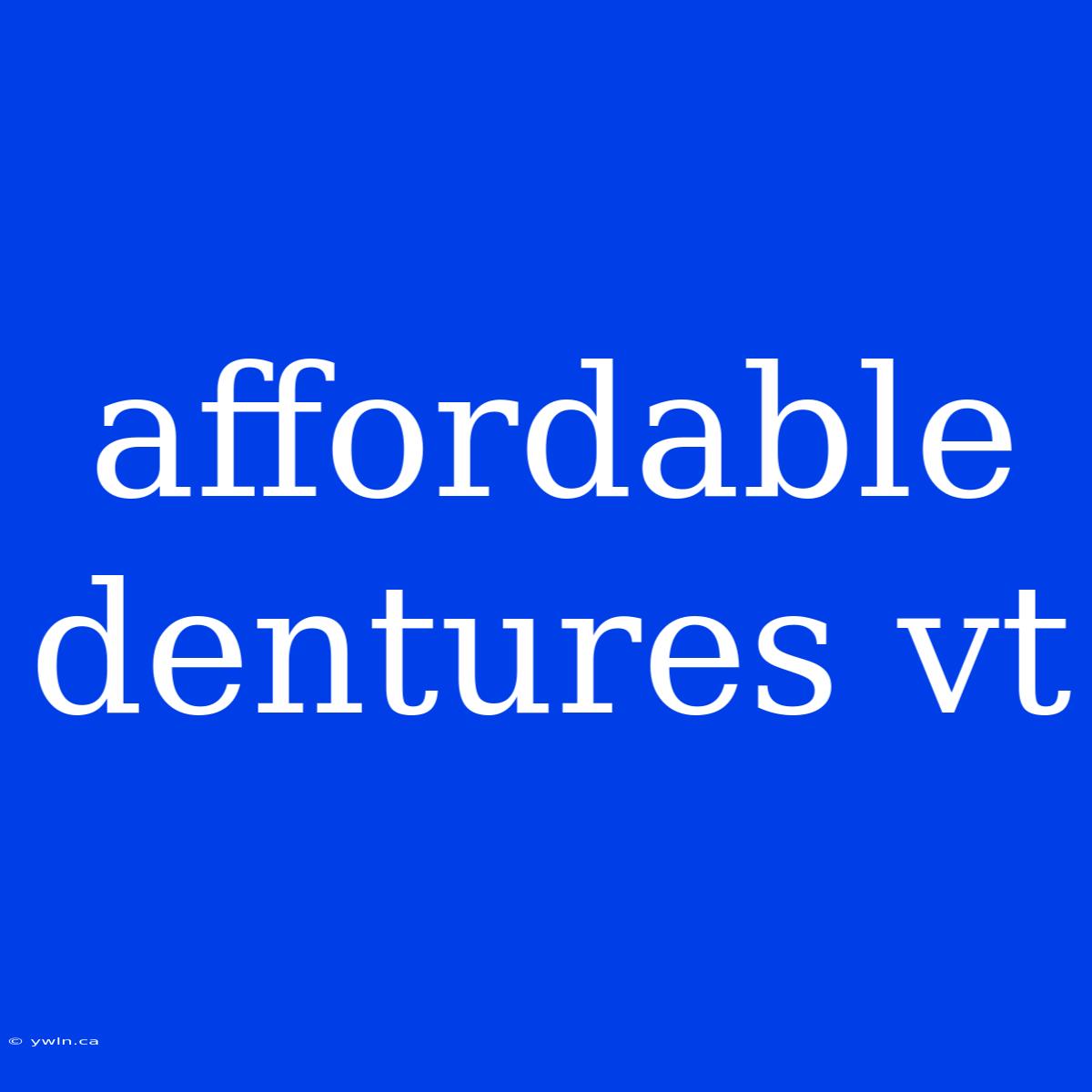 Affordable Dentures Vt