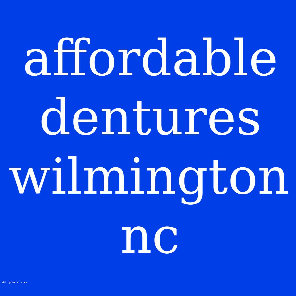 Affordable Dentures Wilmington Nc