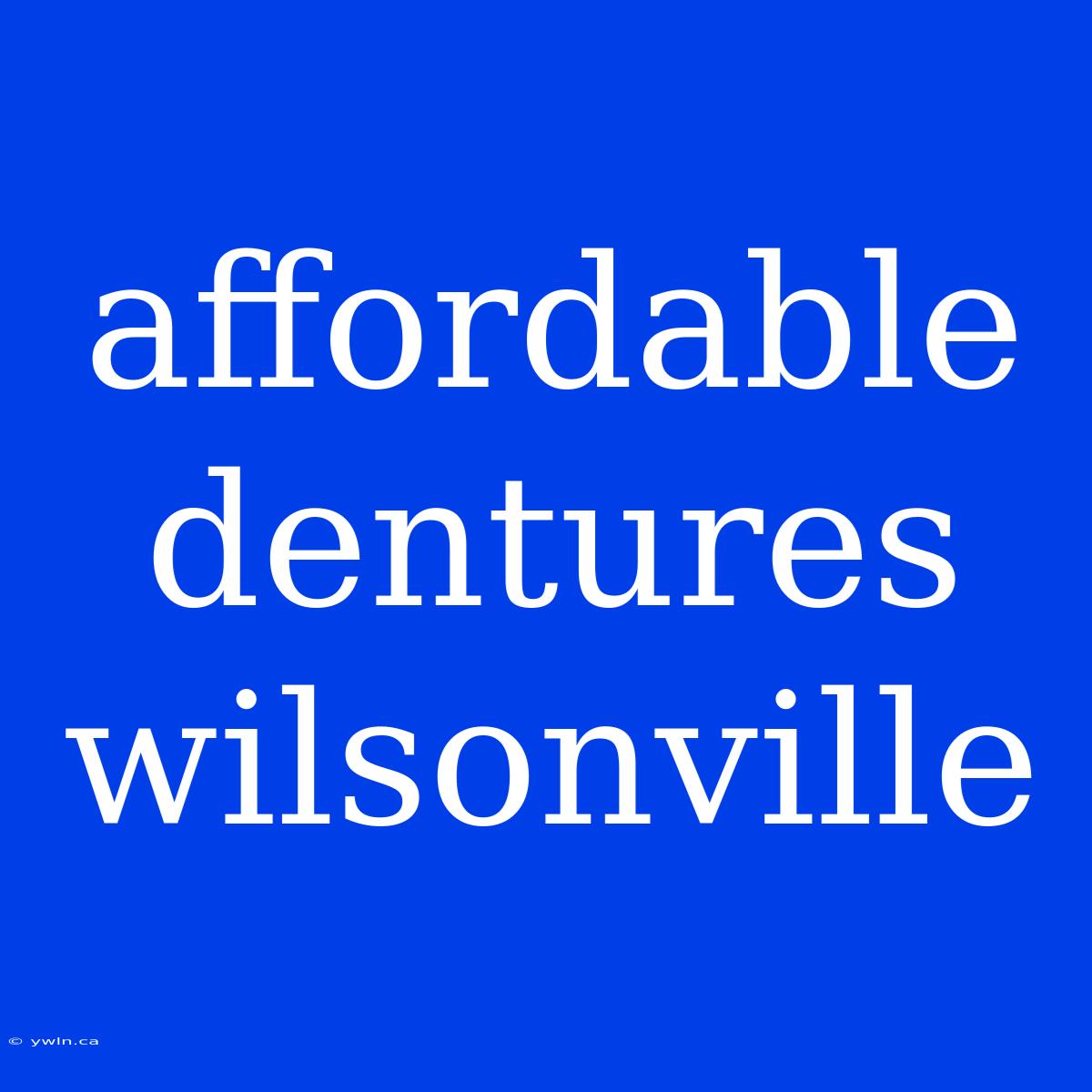 Affordable Dentures Wilsonville