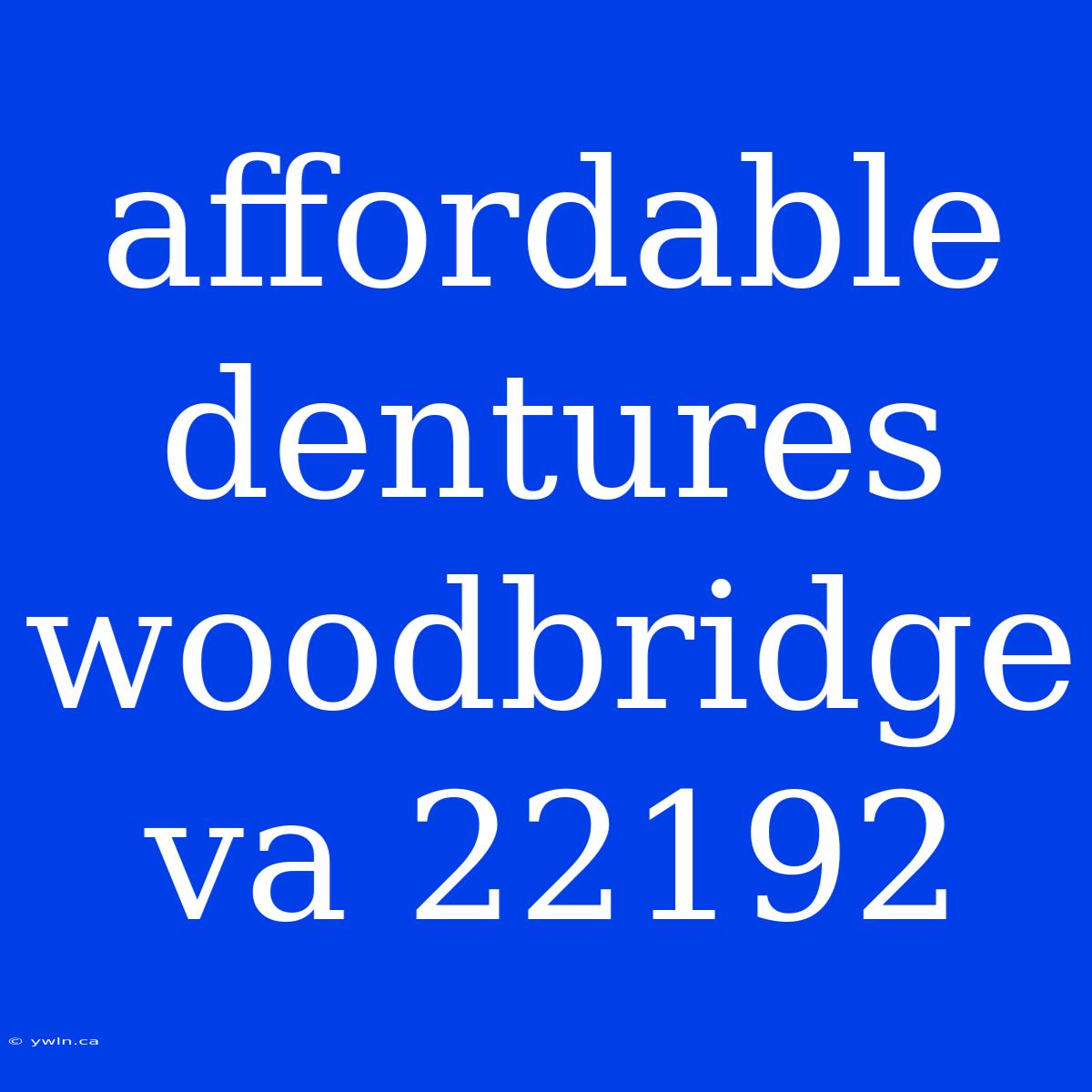 Affordable Dentures Woodbridge Va 22192